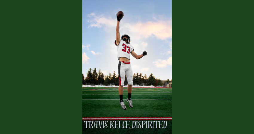 travis kelce dispirited